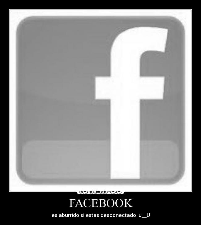 FACEBOOK - es aburrido si estas desconectado  u__U