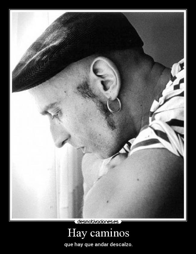 Hay caminos - que hay que andar descalzo.