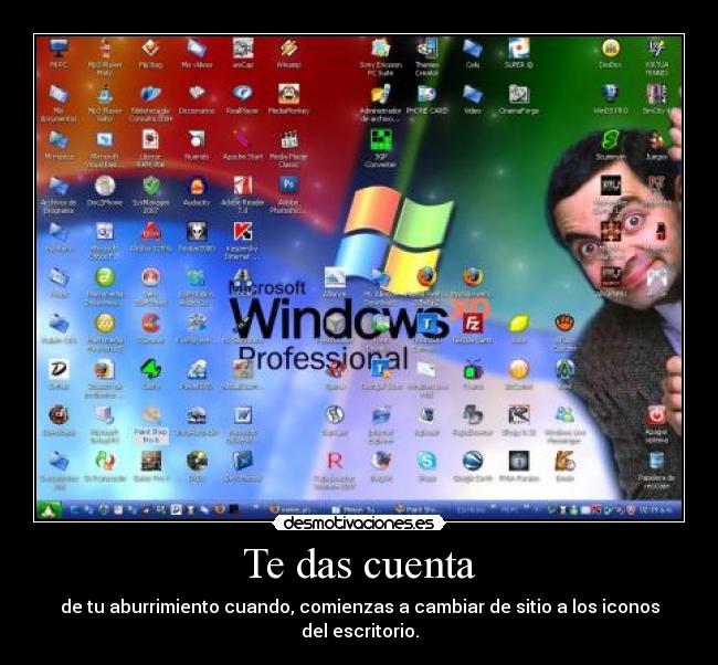 Te das cuenta - de tu aburrimiento cuando, comienzas a cambiar de sitio a los iconos del escritorio.