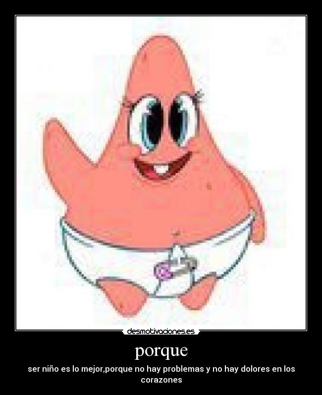 porque - ser niño es lo mejor,porque no hay problemas y no hay dolores en los corazones