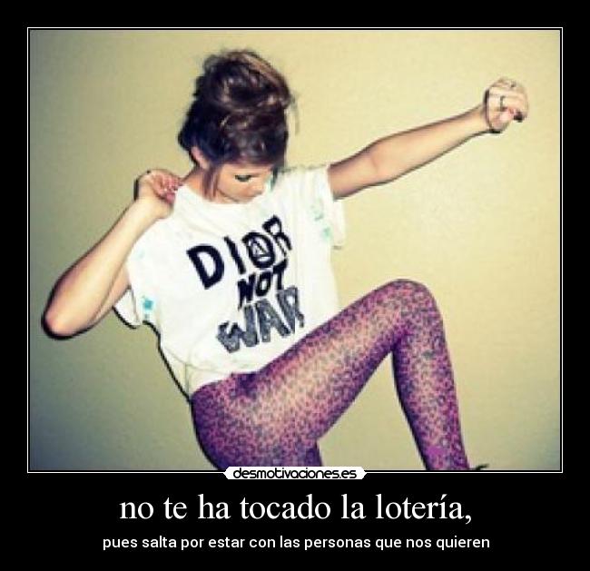 no te ha tocado la lotería, - pues salta por estar con las personas que nos quieren
