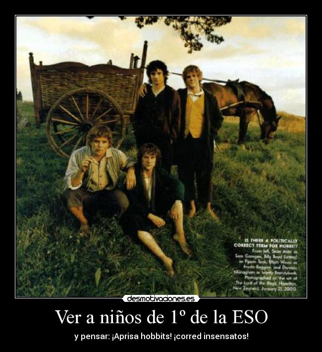 Ver a niños de 1º de la ESO - y pensar: ¡Aprisa hobbits! ¡corred insensatos!
