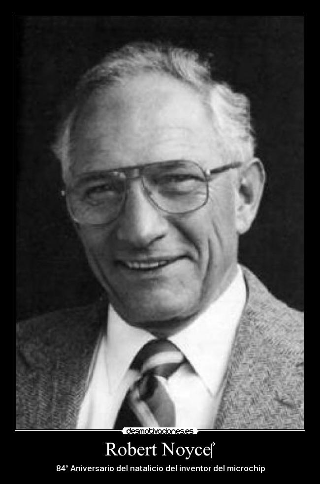 Robert Noyce - 84° Aniversario del natalicio del inventor del microchip