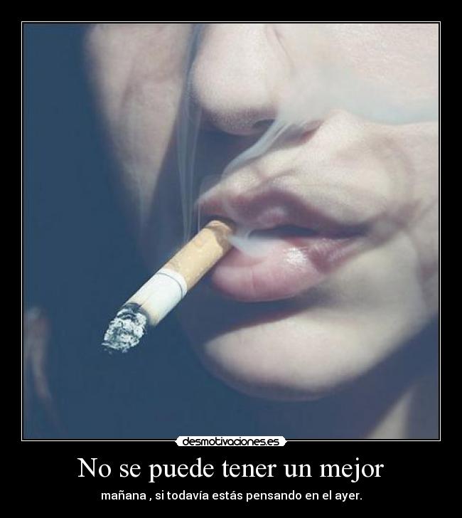 No se puede tener un mejor - mañana , si todavía estás pensando en el ayer.