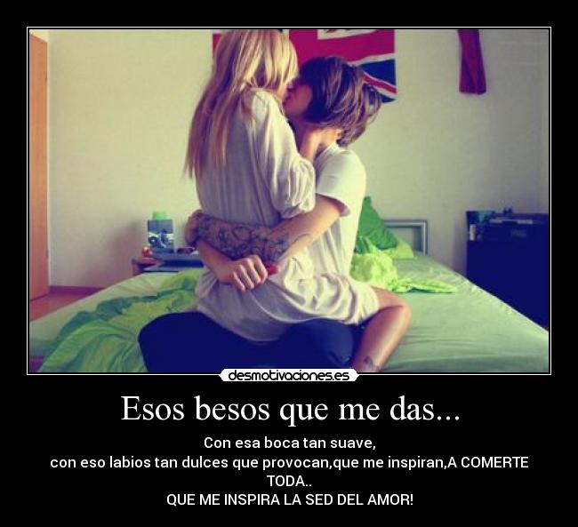 Esos besos que me das... -