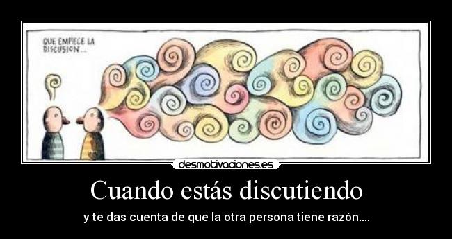 Cuando estás discutiendo - y te das cuenta de que la otra persona tiene razón....