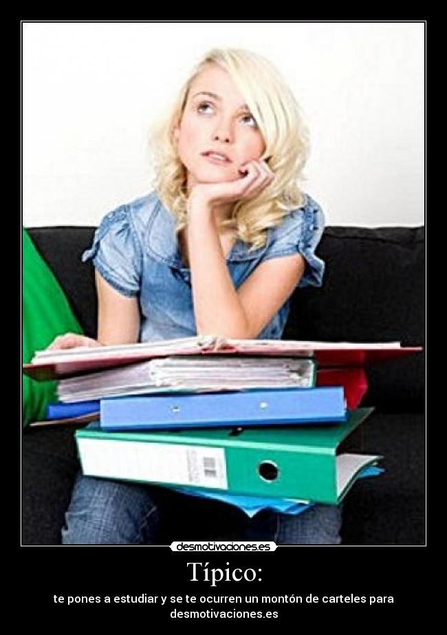 Típico: - te pones a estudiar y se te ocurren un montón de carteles para desmotivaciones.es
