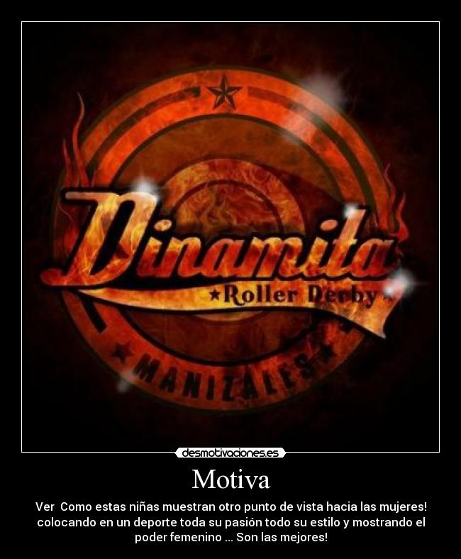 Motiva - Ver Como estas niñas muestran otro punto de vista hacia las mujeres!
colocando en un deporte toda su pasión todo su estilo y mostrando el
poder femenino ... Son las mejores!