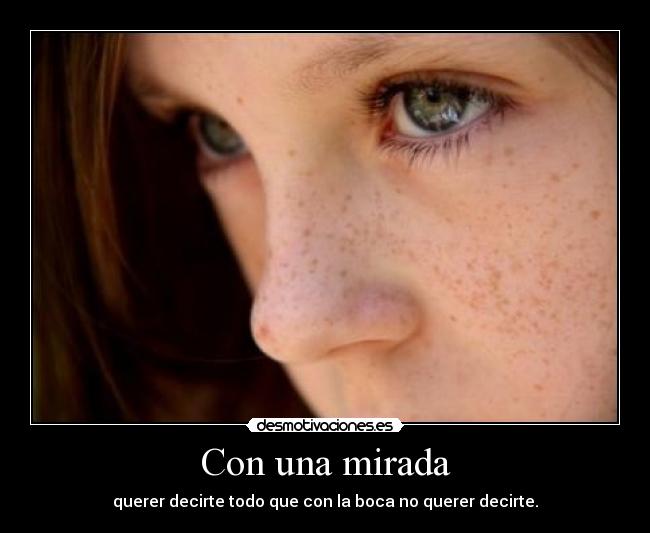 Con una mirada - querer decirte todo que con la boca no querer decirte.