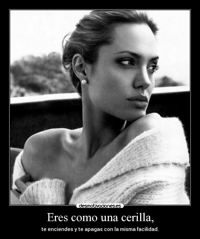 Eres como una cerilla, - 