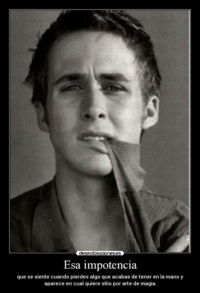 Esa impotencia -