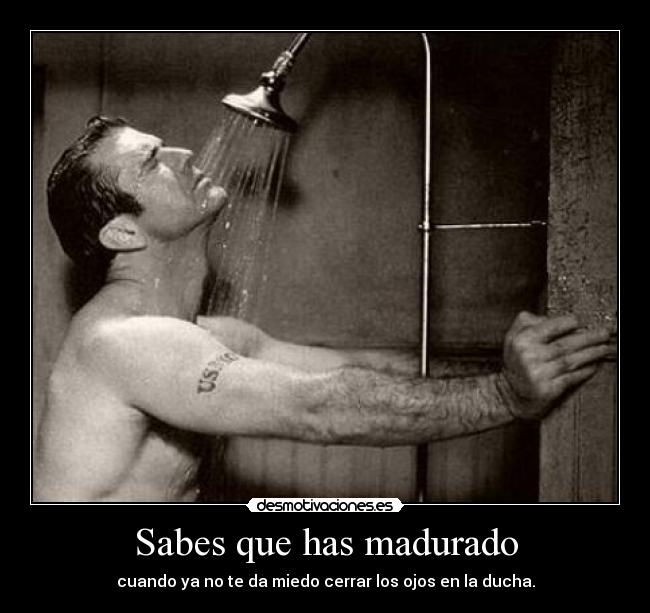 Sabes que has madurado -