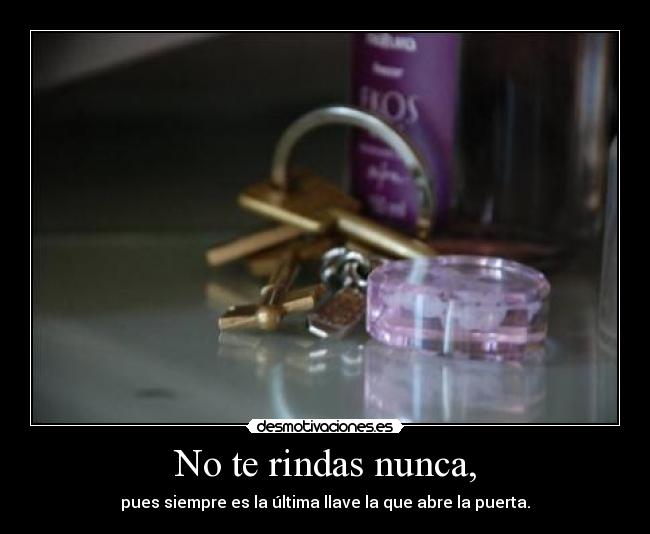 No te rindas nunca, - pues siempre es la última llave la que abre la puerta.