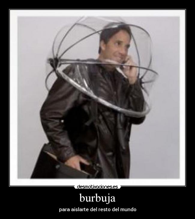 burbuja - para aislarte del resto del mundo