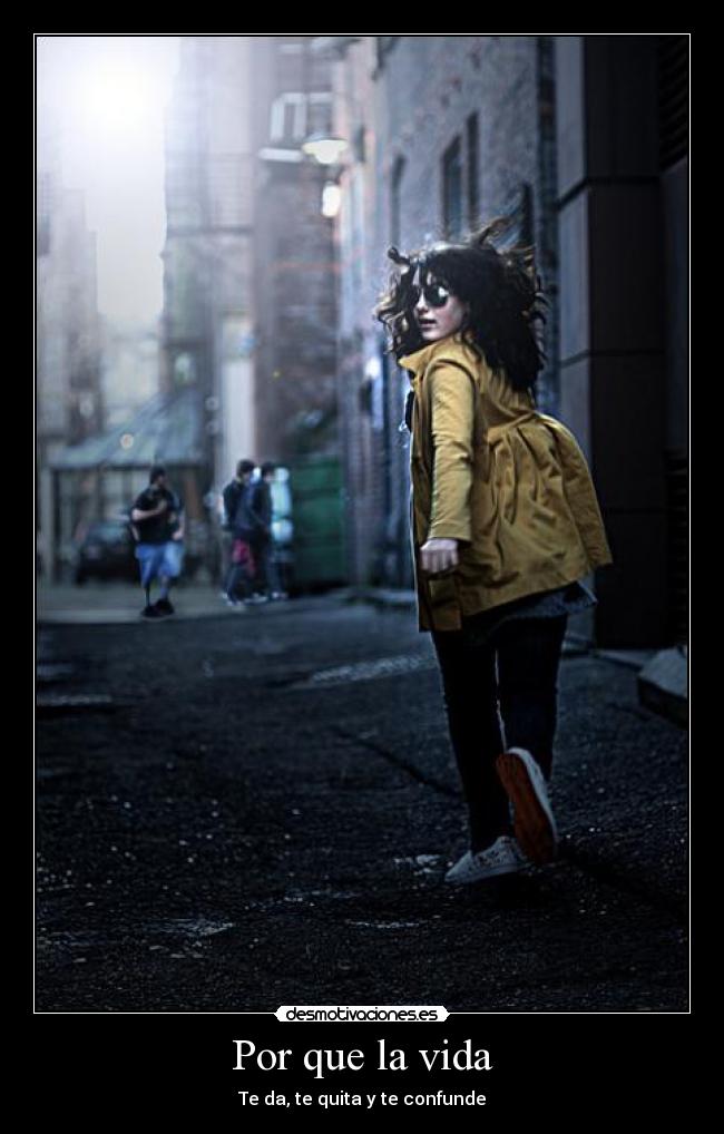 Por que la vida - Te da, te quita y te confunde