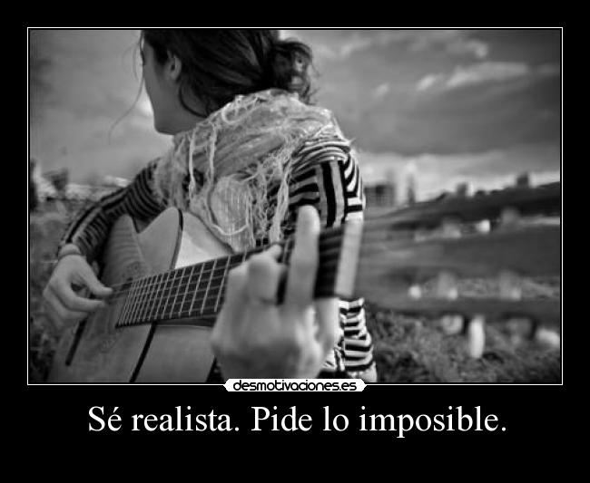 Sé realista. Pide lo imposible. - 