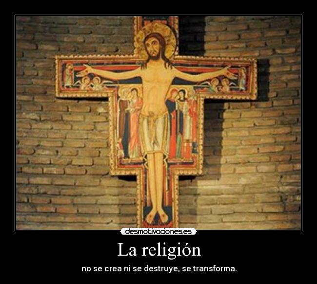 La religión - no se crea ni se destruye, se transforma.