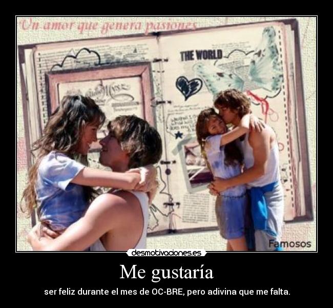 Me gustaría - ser feliz durante el mes de OC-BRE, pero adivina que me falta.