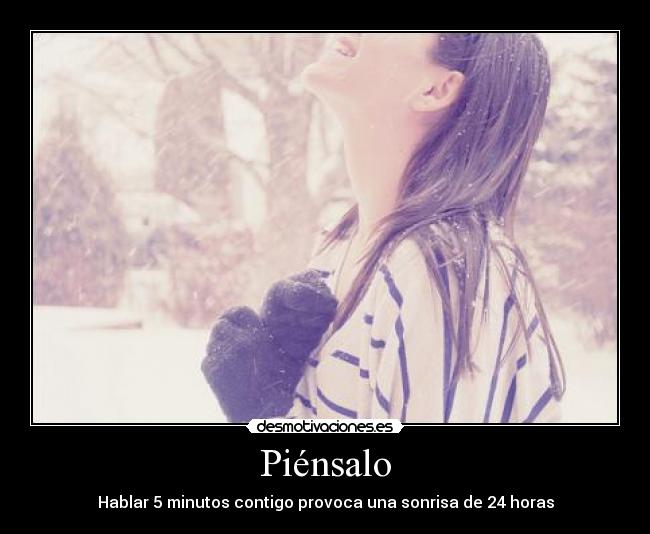 Piénsalo - Hablar 5 minutos contigo provoca una sonrisa de 24 horas