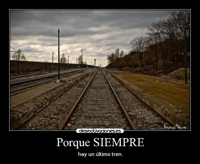 Porque SIEMPRE - hay un último tren.