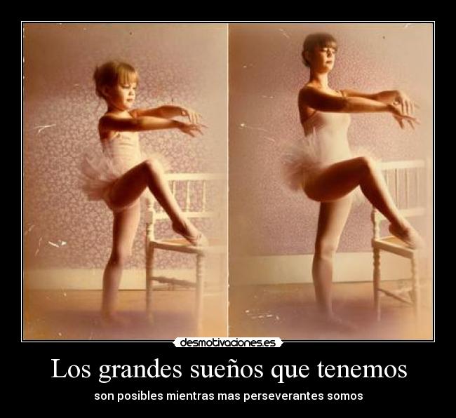 Los grandes sueños que tenemos - son posibles mientras mas perseverantes somos