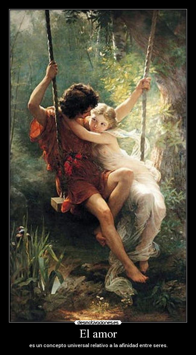 El amor - es un concepto universal relativo a la afinidad entre seres.