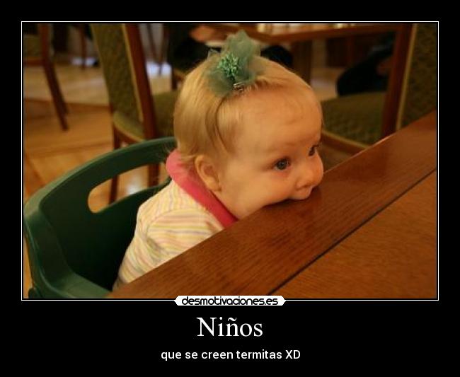Niños - que se creen termitas XD