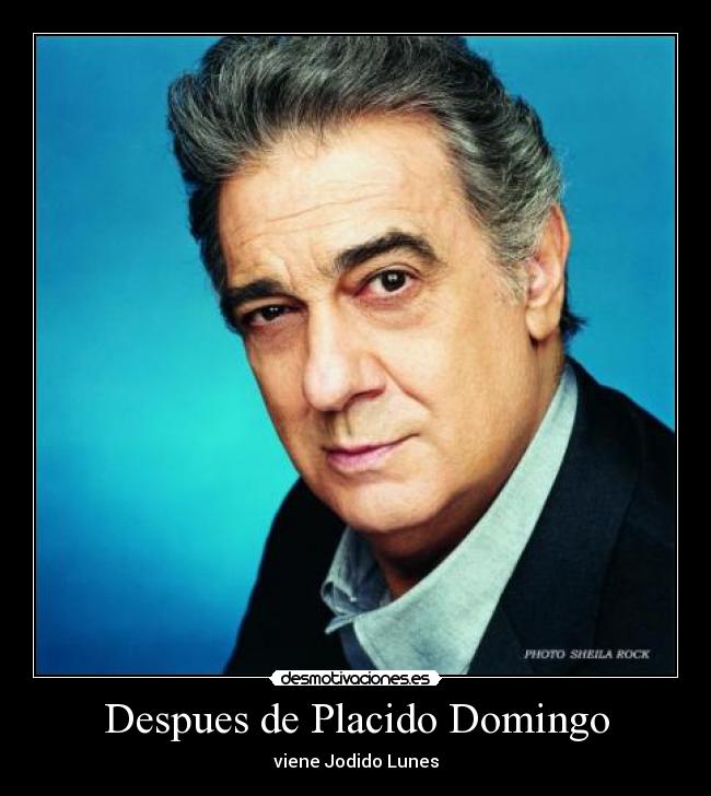 Despues de Placido Domingo - viene Jodido Lunes