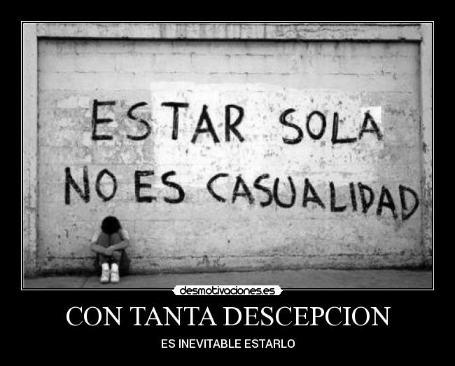CON TANTA DESCEPCION - ES INEVITABLE ESTARLO