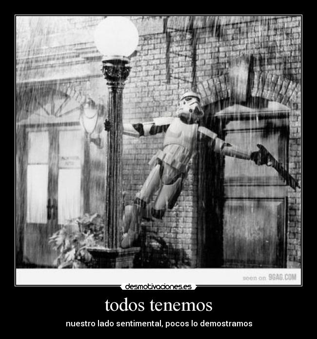 todos tenemos - nuestro lado sentimental, pocos lo demostramos