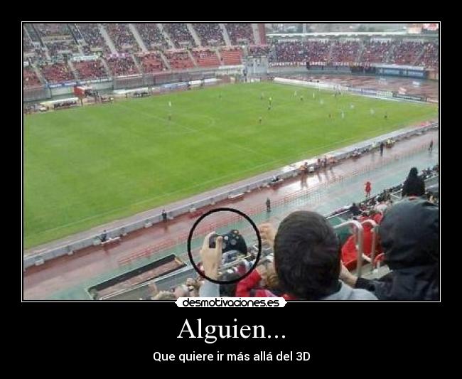 Alguien... - Que quiere ir más allá del 3D
