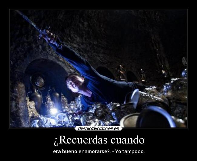 ¿Recuerdas cuando - era bueno enamorarse?. - Yo tampoco.