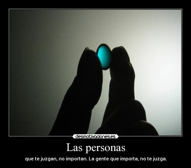 Las personas - que te juzgan, no importan. La gente que importa, no te juzga.