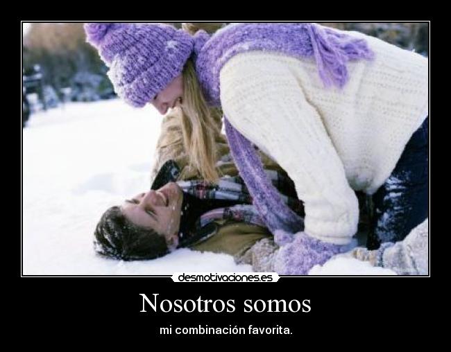 Nosotros somos - mi combinación favorita.♥
