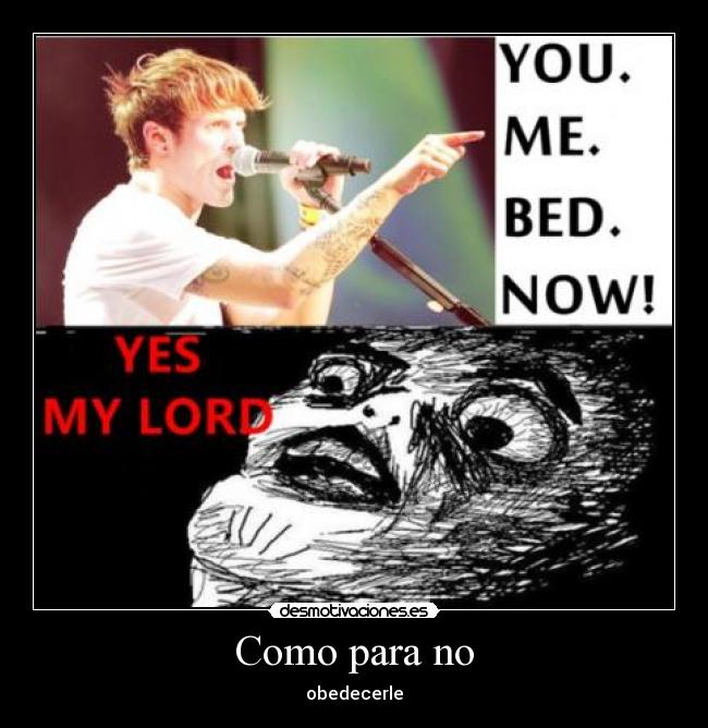 Como para no - obedecerle