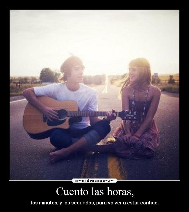 Cuento las horas, - los minutos, y los segundos, para volver a estar contigo.