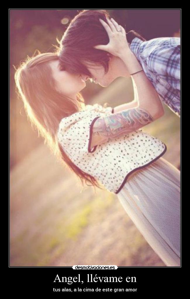 Angel, llévame en - tus alas, a la cima de este gran amor