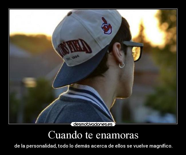 Cuando te enamoras - de la personalidad, todo lo demás acerca de ellos se vuelve magnífico.