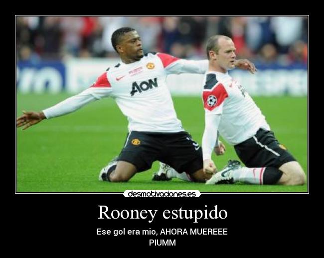Rooney estupido - Ese gol era mio, AHORA MUEREEE
PIUMM