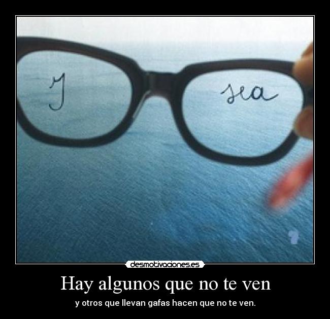 Hay algunos que no te ven - y otros que llevan gafas hacen que no te ven.