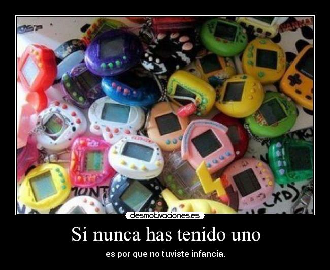 Si nunca has tenido uno - es por que no tuviste infancia.