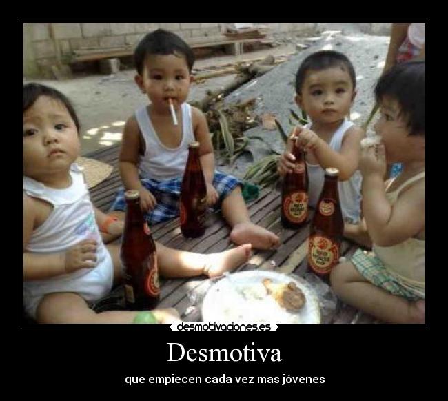 Desmotiva - que empiecen cada vez mas jóvenes