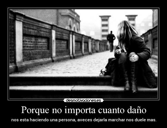 Porque no importa cuanto daño -