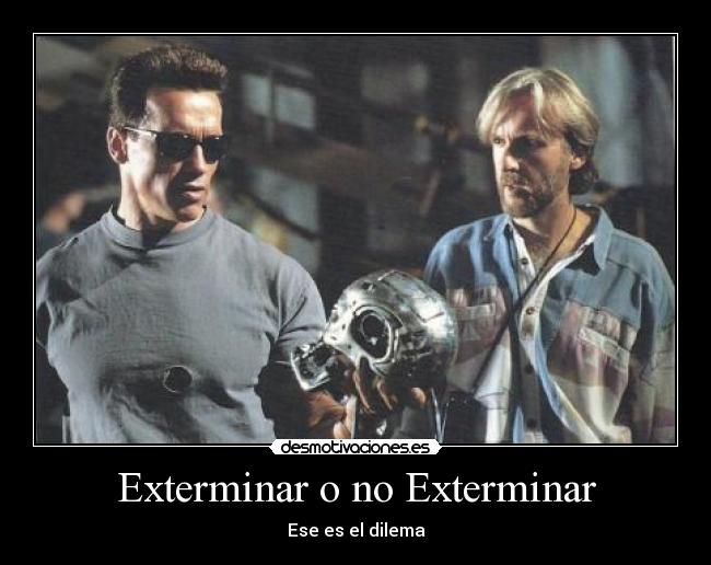 Exterminar o no Exterminar - Ese es el dilema