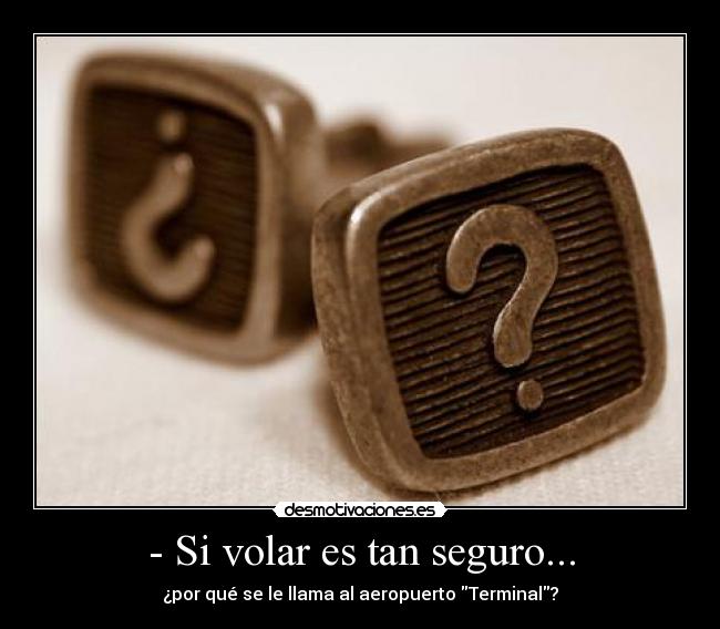 - Si volar es tan seguro... -