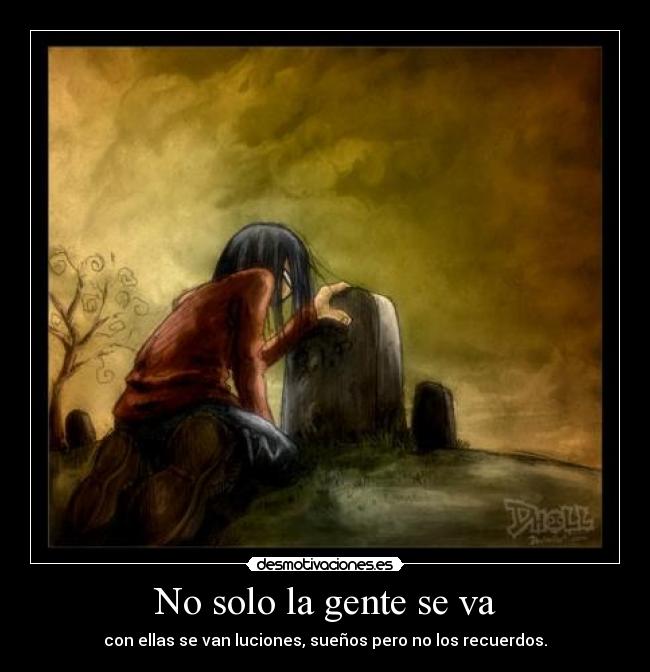 No solo la gente se va - con ellas se van luciones, sueños pero no los recuerdos.