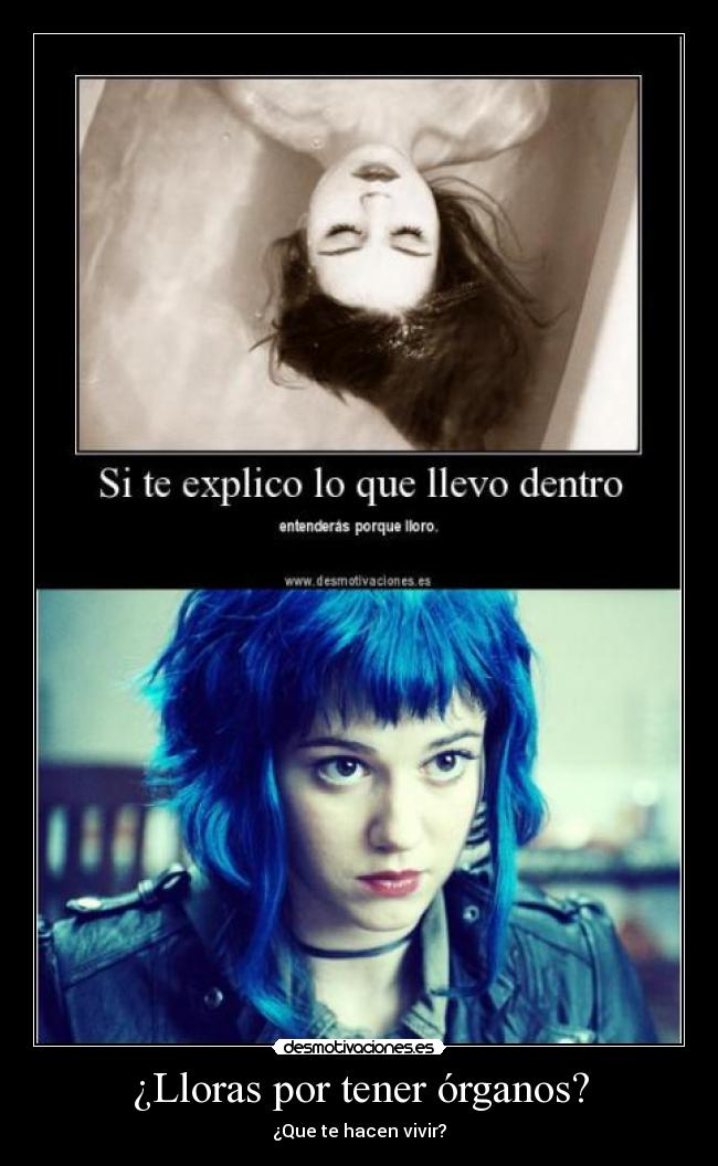 ¿Lloras por tener órganos? - ¿Que te hacen vivir?