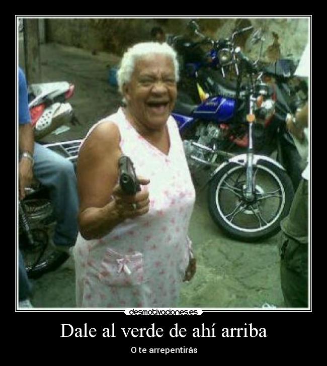 Dale al verde de ahí arriba - O te arrepentirás