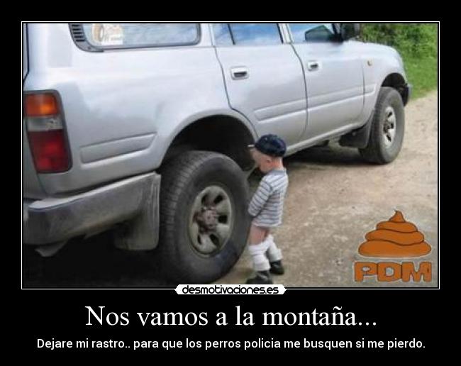 Nos vamos a la montaña... - Dejare mi rastro.. para que los perros policia me busquen si me pierdo.