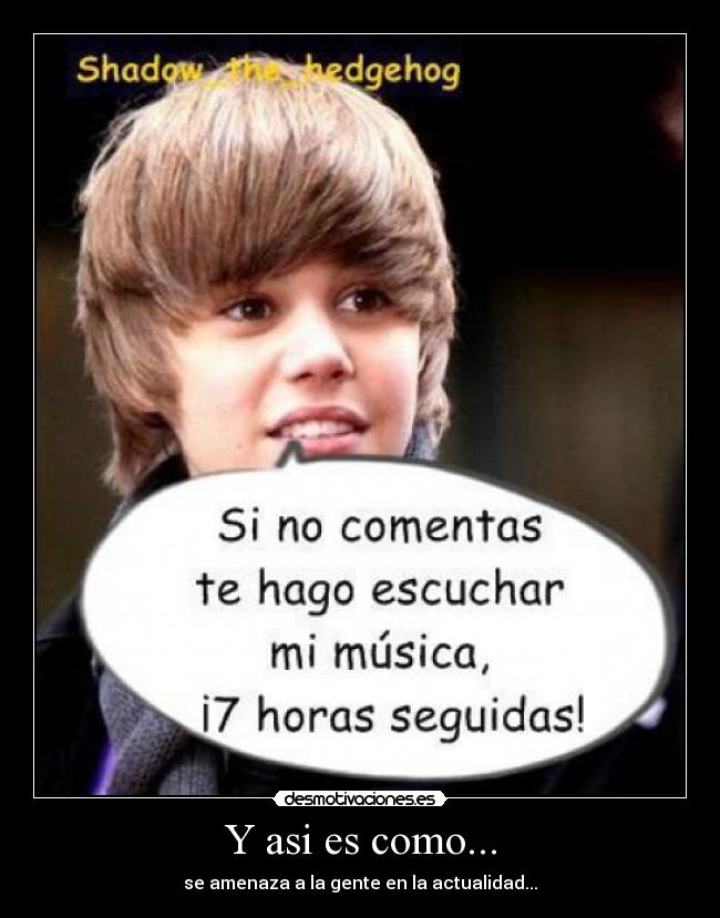 Y asi es como... - se amenaza a la gente en la actualidad...